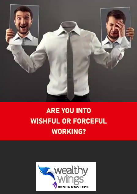 WISHFUL OR FORCEFUL WORKING